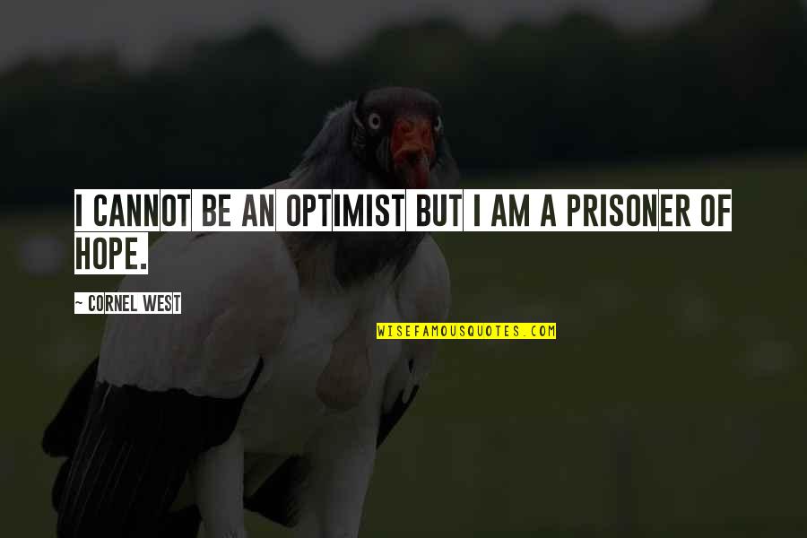 Quattrocchi Kingston Quotes By Cornel West: I cannot be an optimist but I am
