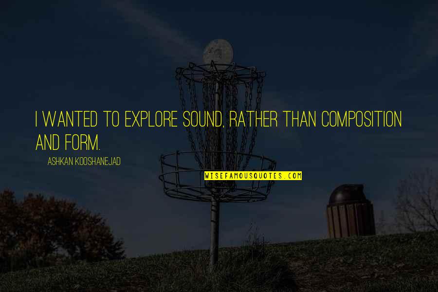 Quattrocchi Malbec Quotes By Ashkan Kooshanejad: I wanted to explore sound, rather than composition