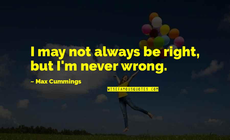 Quattrocchi Malbec Quotes By Max Cummings: I may not always be right, but I'm