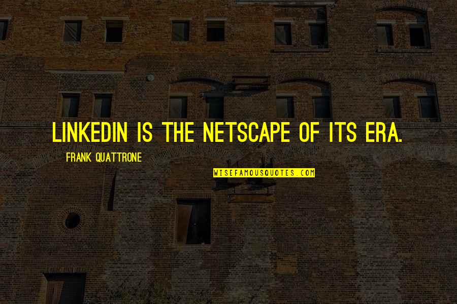 Quattrone Quotes By Frank Quattrone: LinkedIn is the Netscape of its era. Quattrone Quotes By Frank Quattrone: LinkedIn is the Netscape of its era.
