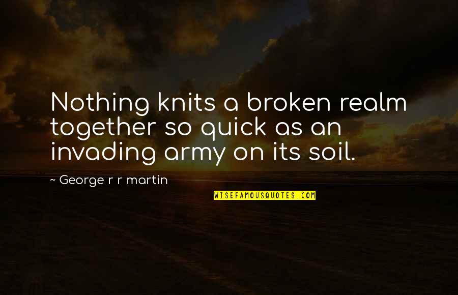 Quattrone Quotes By George R R Martin: Nothing knits a broken realm together so quick Quattrone Quotes By George R R Martin: Nothing knits a broken realm together so quick