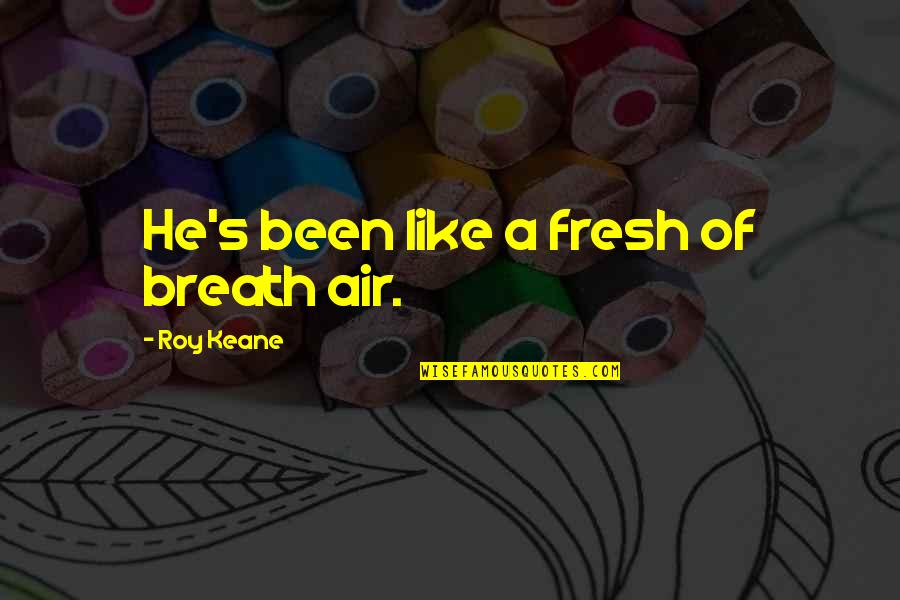Quattrone Quotes By Roy Keane: He's been like a fresh of breath air. Quattrone Quotes By Roy Keane: He's been like a fresh of breath air.