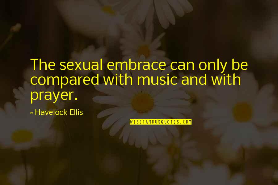 Quattrone Rita Quotes By Havelock Ellis: The sexual embrace can only be compared with Quattrone Rita Quotes By Havelock Ellis: The sexual embrace can only be compared with