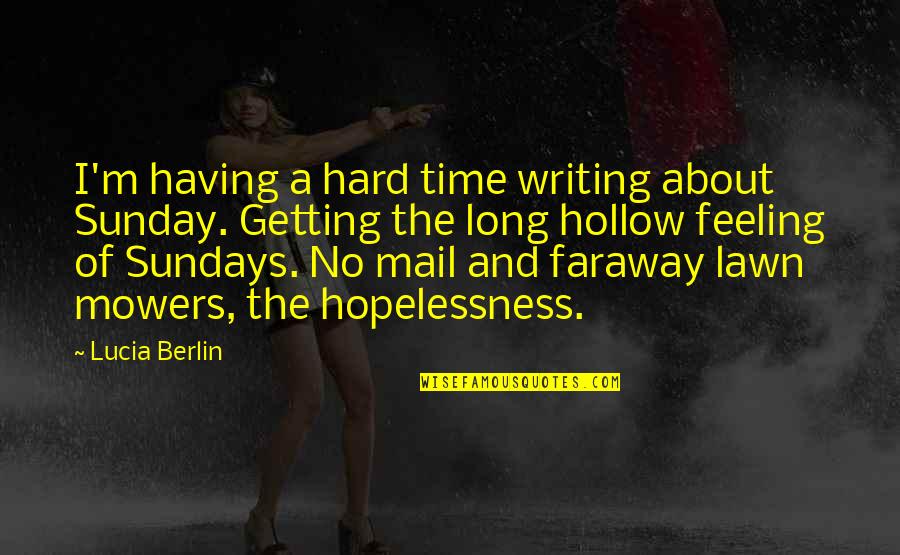 Quattrone Rita Quotes By Lucia Berlin: I'm having a hard time writing about Sunday. Quattrone Rita Quotes By Lucia Berlin: I'm having a hard time writing about Sunday.