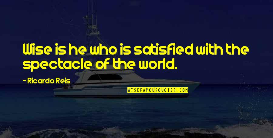 Quattrone Rita Quotes By Ricardo Reis: Wise is he who is satisfied with the Quattrone Rita Quotes By Ricardo Reis: Wise is he who is satisfied with the