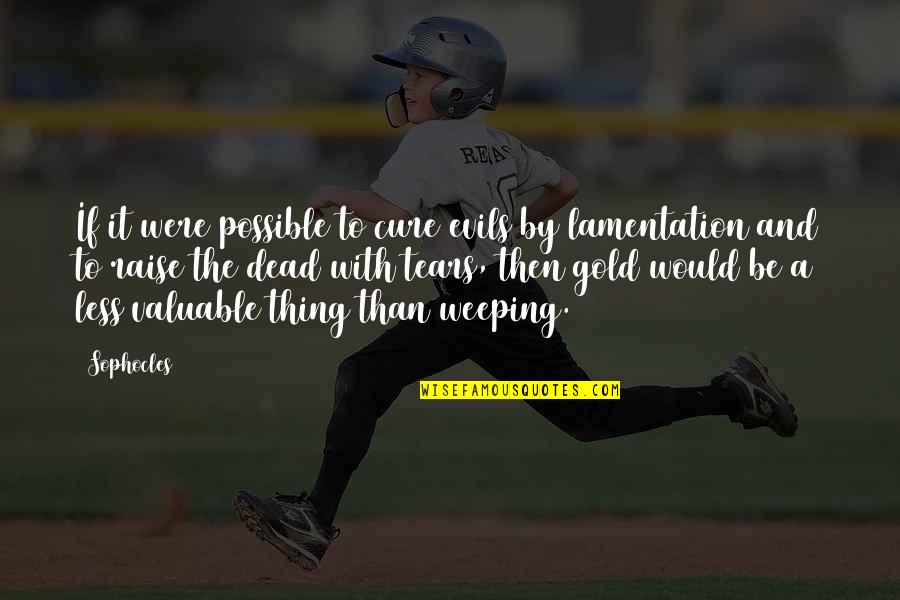 Quattrone Rita Quotes By Sophocles: If it were possible to cure evils by Quattrone Rita Quotes By Sophocles: If it were possible to cure evils by