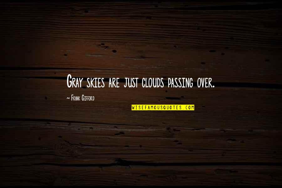 Quattrucci V Quotes By Frank Gifford: Gray skies are just clouds passing over.