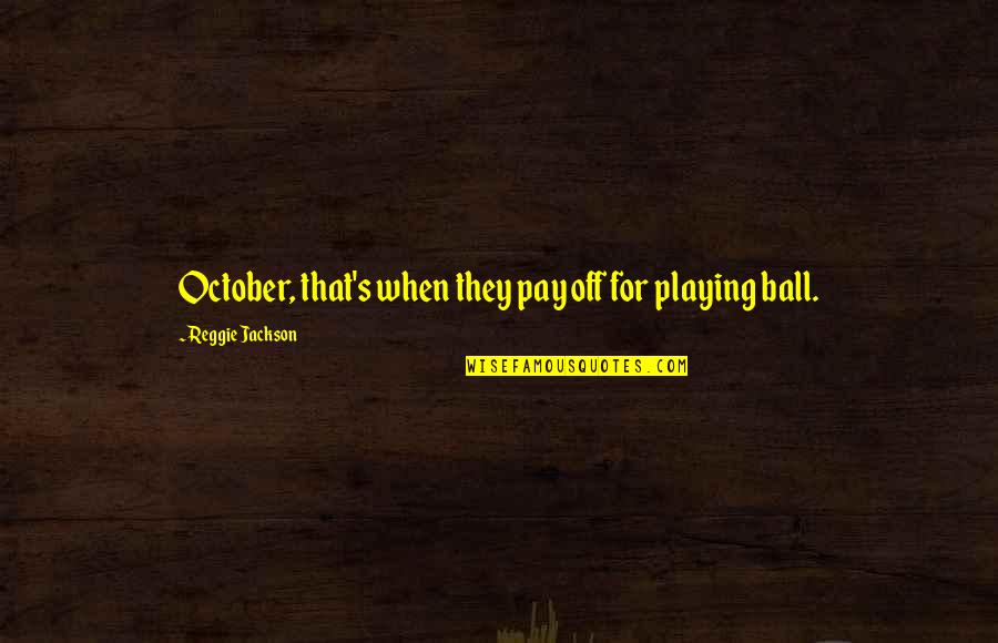 Quattrucci V Quotes By Reggie Jackson: October, that's when they pay off for playing