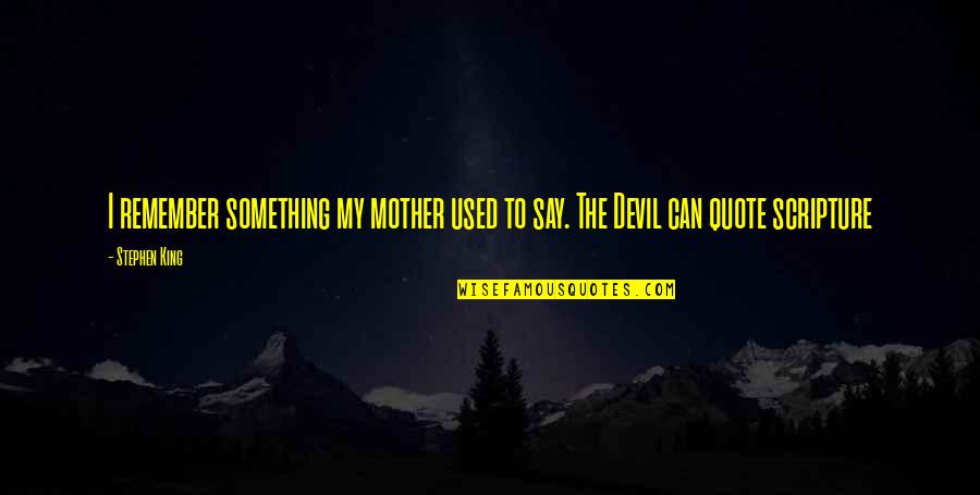 Quattrucci V Quotes By Stephen King: I remember something my mother used to say.