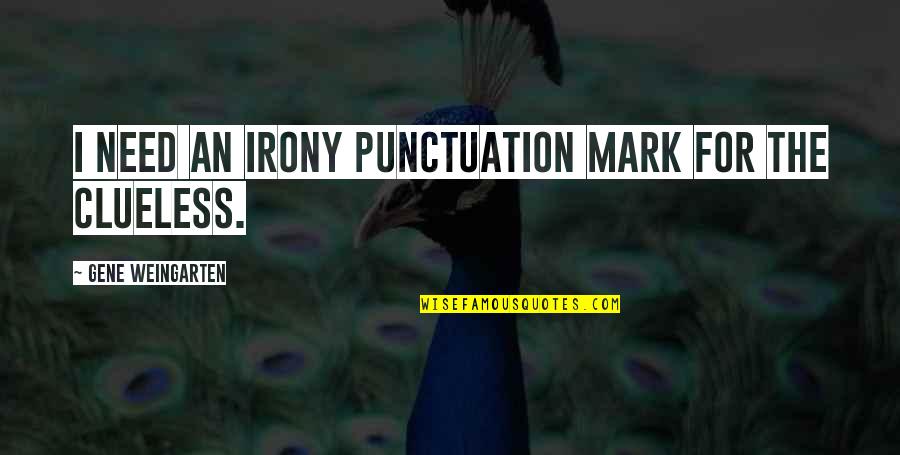 Quatum Quotes By Gene Weingarten: I need an irony punctuation mark for the