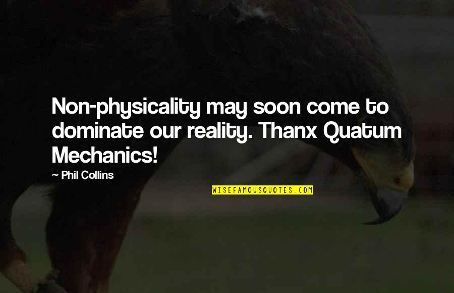 Quatum Quotes By Phil Collins: Non-physicality may soon come to dominate our reality.