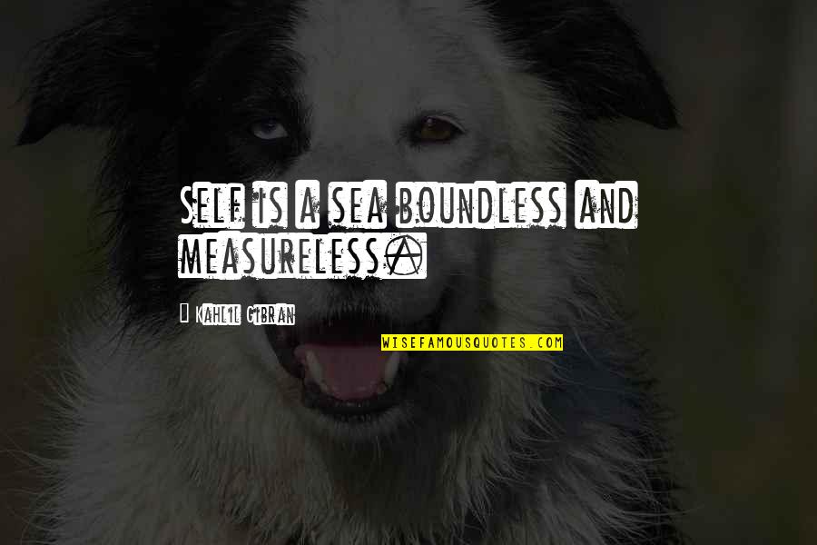 Qu'aucun Quotes By Kahlil Gibran: Self is a sea boundless and measureless.