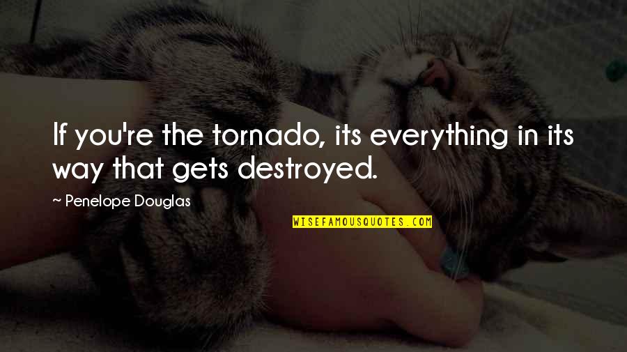 Qu'aucun Quotes By Penelope Douglas: If you're the tornado, its everything in its
