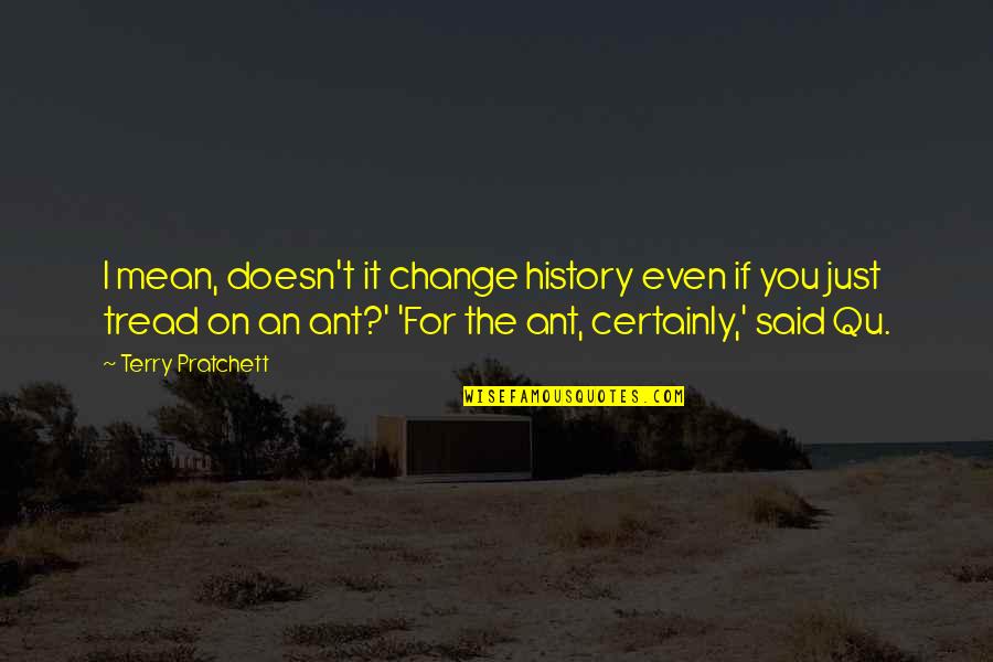 Qu'aucun Quotes By Terry Pratchett: I mean, doesn't it change history even if Qu'aucun Quotes By Terry Pratchett: I mean, doesn't it change history even if