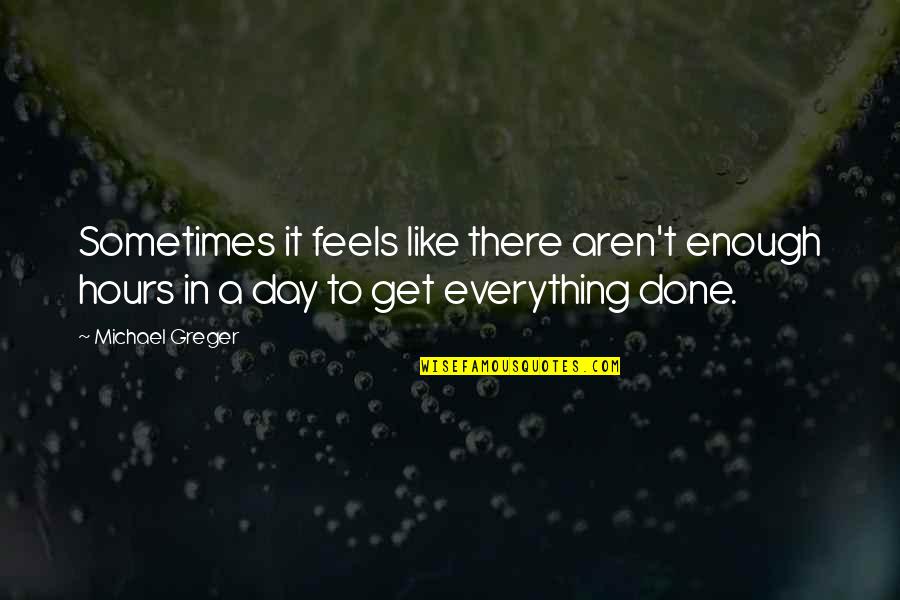 Quaver Quotes By Michael Greger: Sometimes it feels like there aren't enough hours