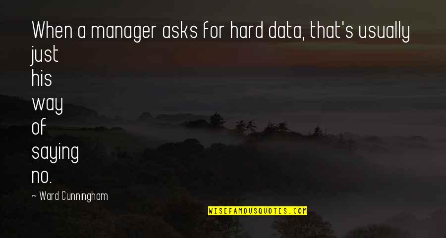 Quavering Define Quotes By Ward Cunningham: When a manager asks for hard data, that's