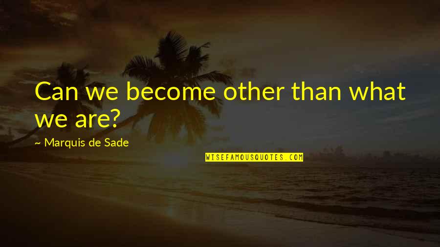 Quavers Quotes By Marquis De Sade: Can we become other than what we are?