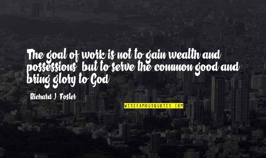 Quaversel Quotes By Richard J. Foster: The goal of work is not to gain Quaversel Quotes By Richard J. Foster: The goal of work is not to gain