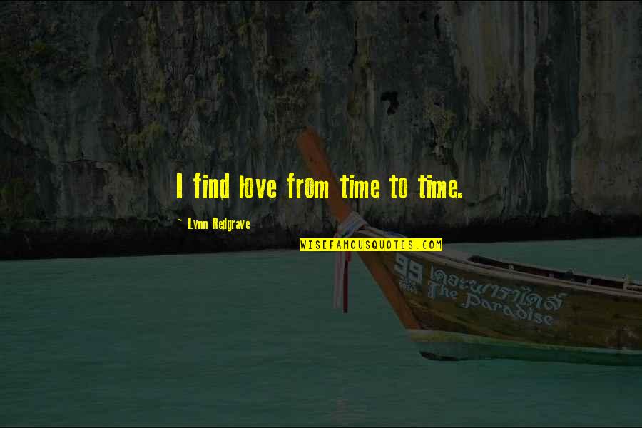 Quaw Quotes By Lynn Redgrave: I find love from time to time.