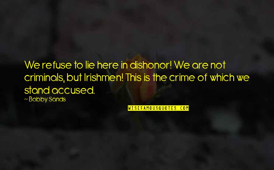 Quaye At Wellington Quotes By Bobby Sands: We refuse to lie here in dishonor! We Quaye At Wellington Quotes By Bobby Sands: We refuse to lie here in dishonor! We