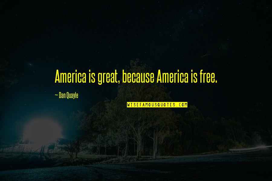 Quayle Quotes By Dan Quayle: America is great, because America is free.