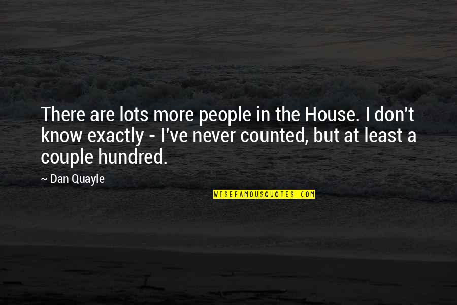 Quayle Quotes By Dan Quayle: There are lots more people in the House.