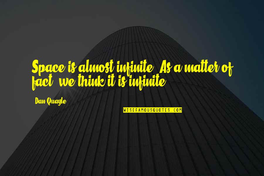 Quayle Quotes By Dan Quayle: Space is almost infinite. As a matter of