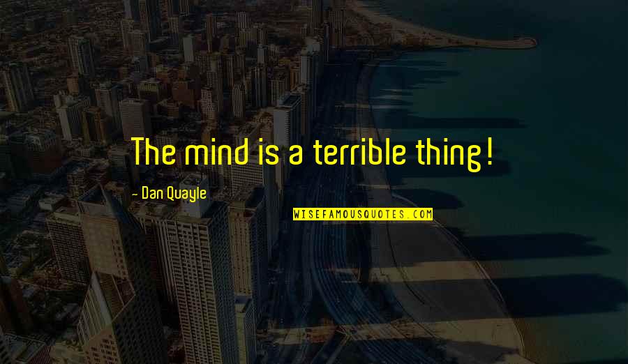 Quayle Quotes By Dan Quayle: The mind is a terrible thing!
