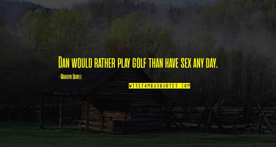 Quayle Quotes By Marilyn Quayle: Dan would rather play golf than have sex