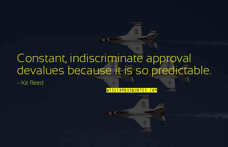 Qubein Arena Quotes By Kit Reed: Constant, indiscriminate approval devalues because it is so