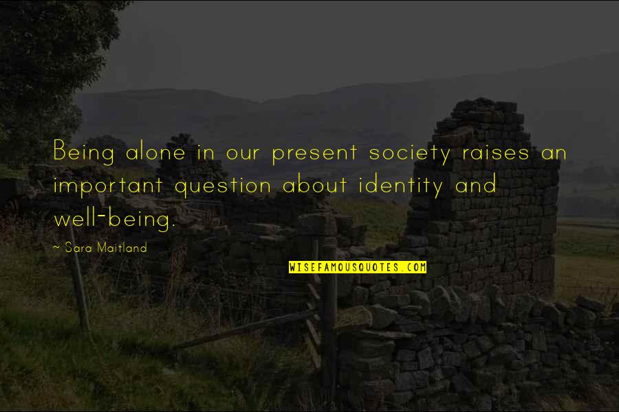 Qubit Fluorometer Quotes By Sara Maitland: Being alone in our present society raises an