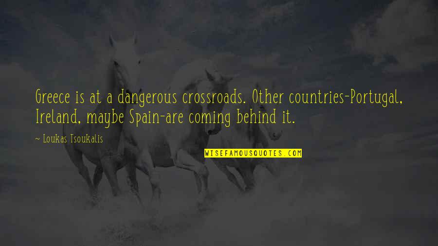 Qudrat Ullah Shahab Quotes By Loukas Tsoukalis: Greece is at a dangerous crossroads. Other countries-Portugal,