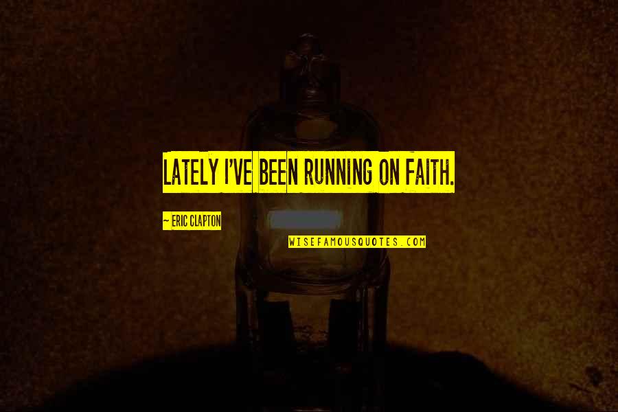 Qudsiyah Quotes By Eric Clapton: Lately I've been running on faith.