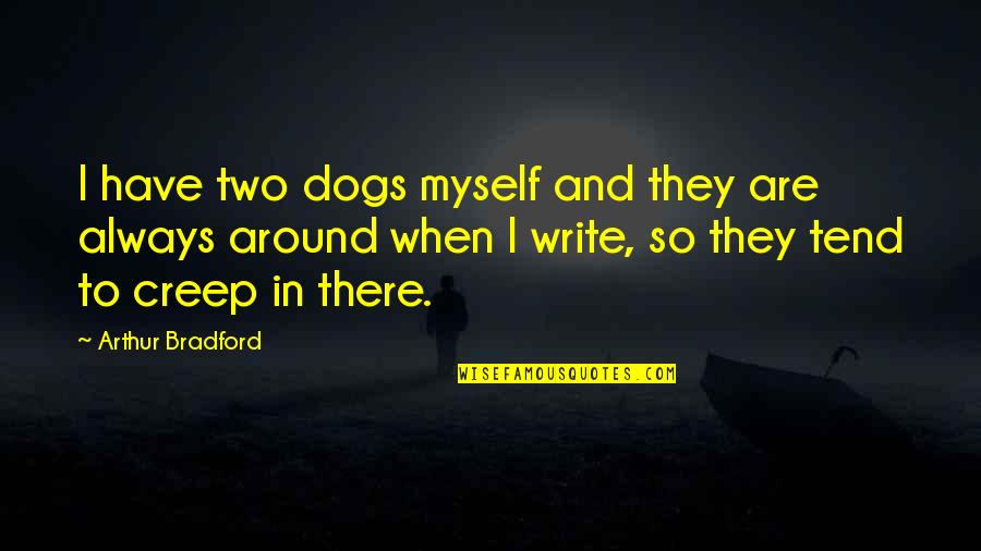 Que Dog Quotes By Arthur Bradford: I have two dogs myself and they are