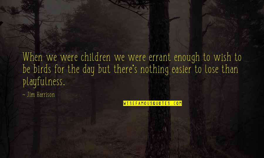 Que Es La Felicidad Quotes By Jim Harrison: When we were children we were errant enough