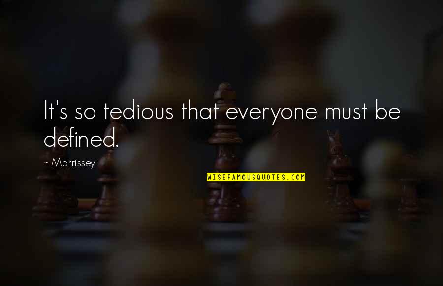 Que Es La Vida Quotes By Morrissey: It's so tedious that everyone must be defined.