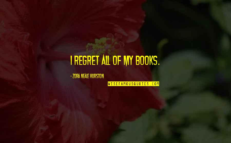 Que Es La Vida Quotes By Zora Neale Hurston: I regret all of my books.