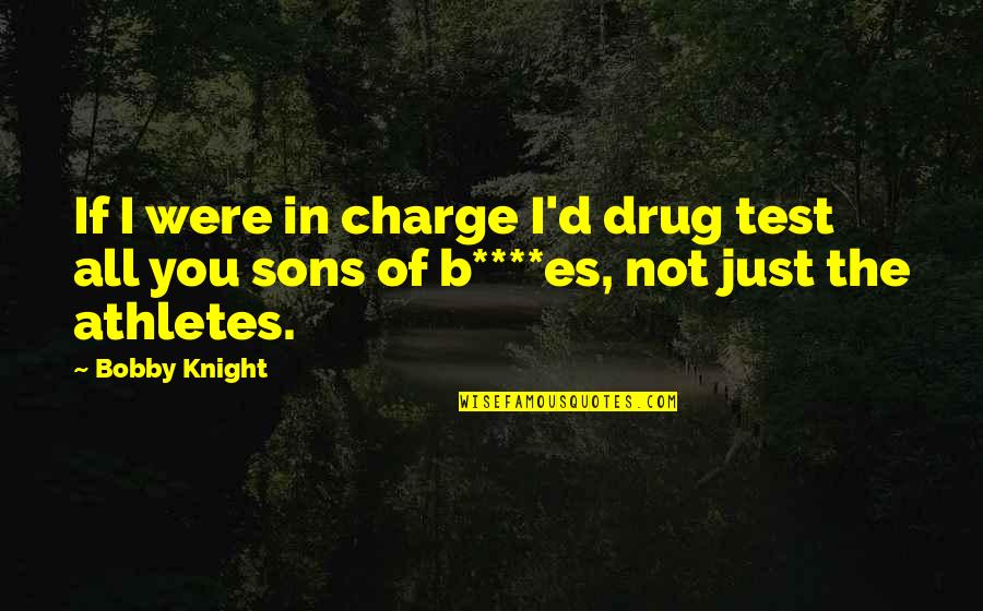 Que Es Un Quotes By Bobby Knight: If I were in charge I'd drug test