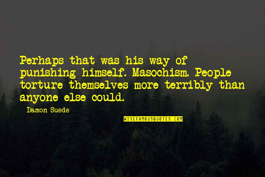 Que Guapas Quotes By Damon Suede: Perhaps that was his way of punishing himself. Que Guapas Quotes By Damon Suede: Perhaps that was his way of punishing himself.