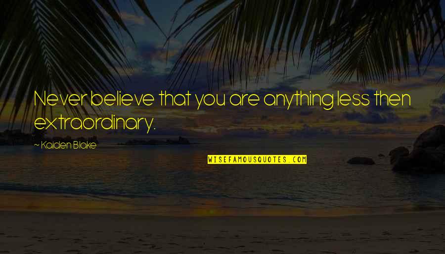 Que Nunca Nos Quotes By Kaiden Blake: Never believe that you are anything less then Que Nunca Nos Quotes By Kaiden Blake: Never believe that you are anything less then
