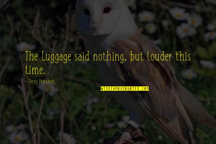 Que Pasa Usa Quotes By Terry Pratchett: The Luggage said nothing, but louder this time.
