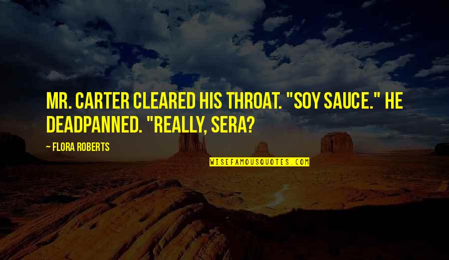 Que Sera Quotes By Flora Roberts: Mr. Carter cleared his throat. "Soy sauce." He