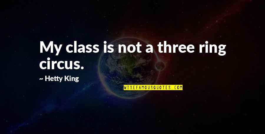 Que Sera Quotes By Hetty King: My class is not a three ring circus. Que Sera Quotes By Hetty King: My class is not a three ring circus.