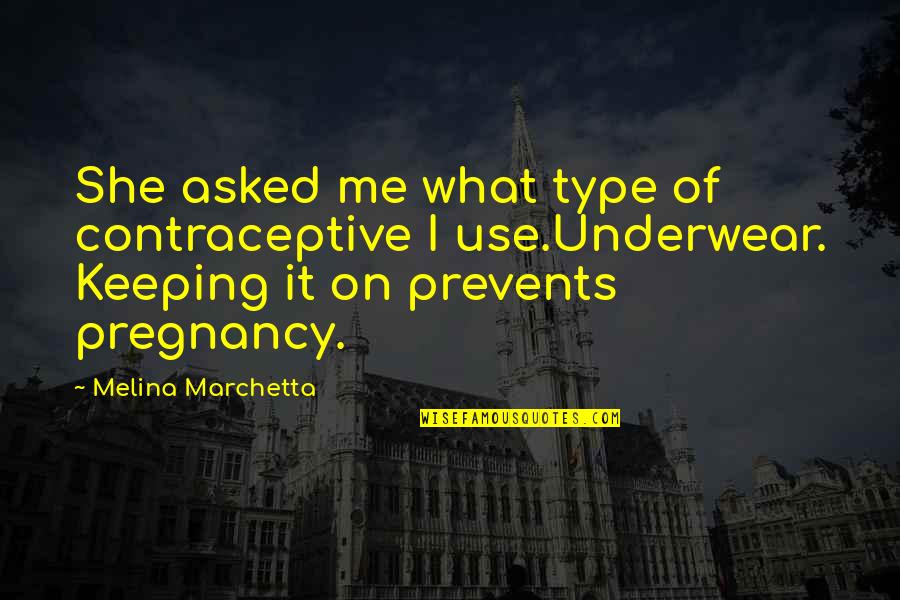 Que Sera Quotes By Melina Marchetta: She asked me what type of contraceptive I Que Sera Quotes By Melina Marchetta: She asked me what type of contraceptive I