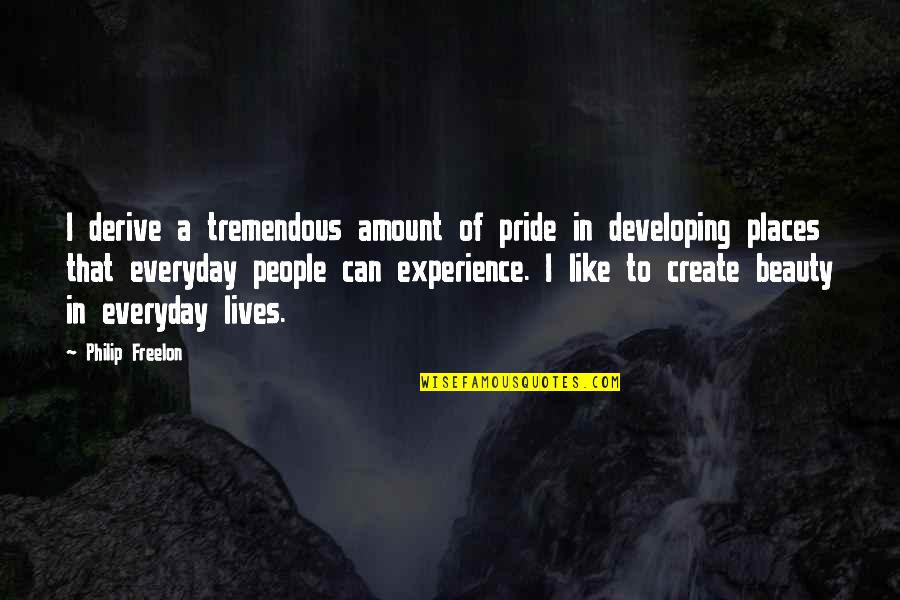 Que Sera Quotes By Philip Freelon: I derive a tremendous amount of pride in Que Sera Quotes By Philip Freelon: I derive a tremendous amount of pride in