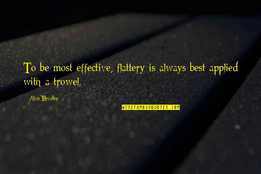 Que Signifie Quotes By Alan Bradley: To be most effective, flattery is always best