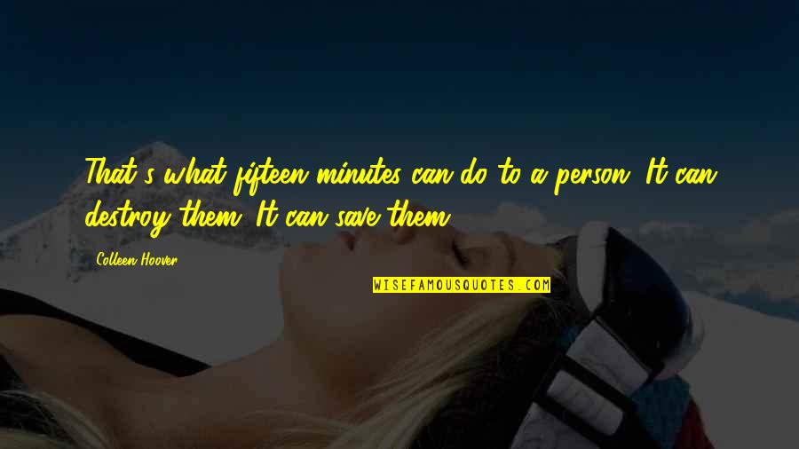 Que Somos Quotes By Colleen Hoover: That's what fifteen minutes can do to a
