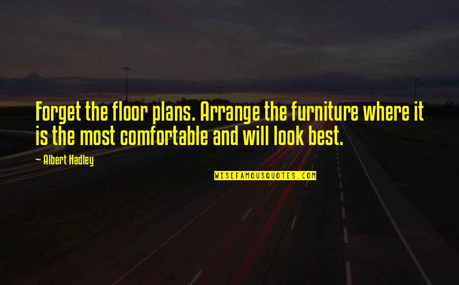 Que Te Vaya Bien Quotes By Albert Hadley: Forget the floor plans. Arrange the furniture where