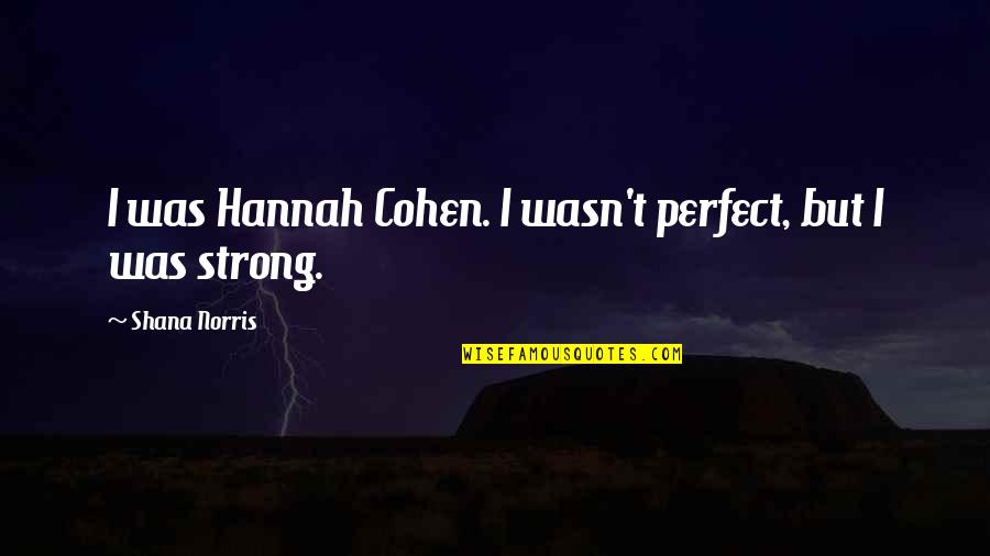 Que Te Vaya Bien Quotes By Shana Norris: I was Hannah Cohen. I wasn't perfect, but