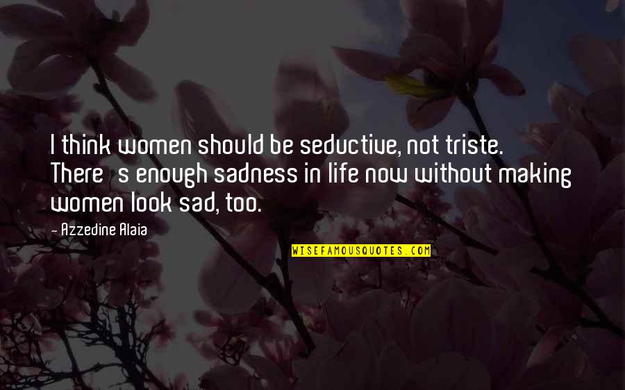 Que Triste Quotes By Azzedine Alaia: I think women should be seductive, not triste.